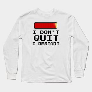 I Don't Quit I Restart Long Sleeve T-Shirt